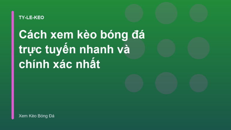 Cách xem kèo bóng đá trực tuyến nhanh và chính xác nhất