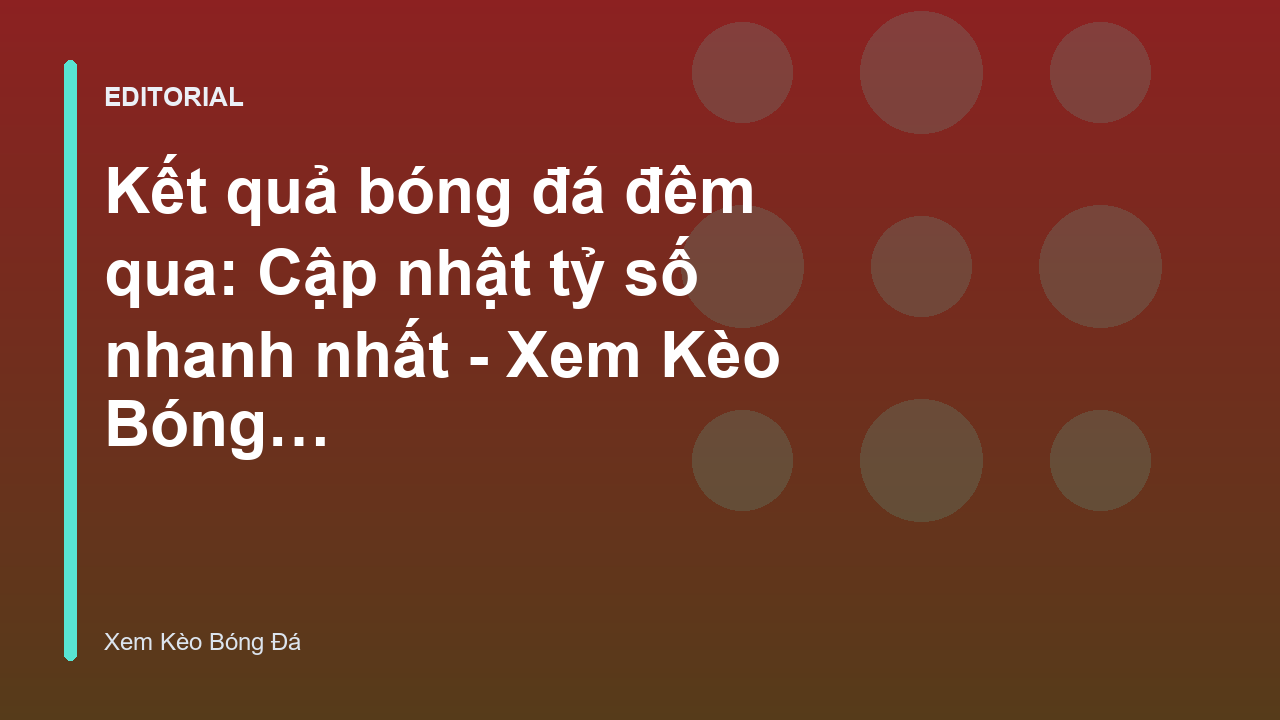 Cập nhật kết quả bóng đá đêm qua nhanh nhất