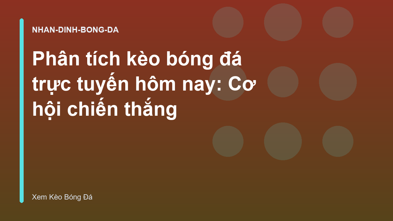 Phân tích kèo bóng đá trực tuyến hôm nay: Cơ hội chiến thắng